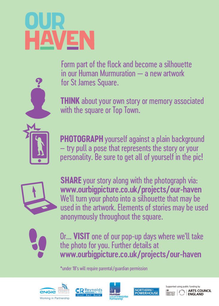 Become a murmuration. Think about your own story associated with the square. Photograph yourself against a plain background – strike a pose that represented your story. Get all of yourself in the pic. Then share the picture along with your story at www.ourbigpicture.co.uk/projects/our-haven. Or visit one of our pop-up days to have your photo taken. Visit www.ourbigpicture.co.uk/projects/our-haven.